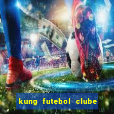 kung futebol clube dublado completo